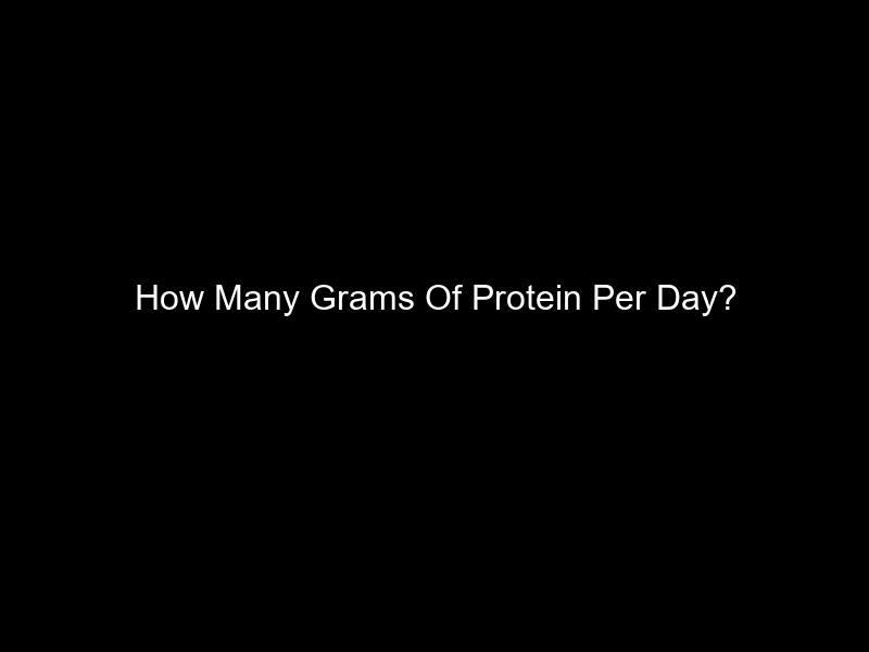 How Many Grams Of Protein Per Day?