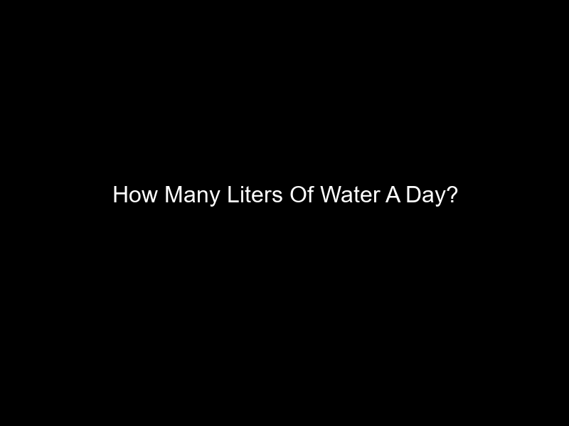 How Many Liters Of Water A Day?