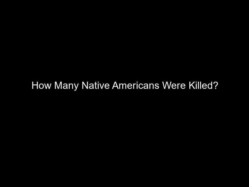 How Many Native Americans Were Killed?