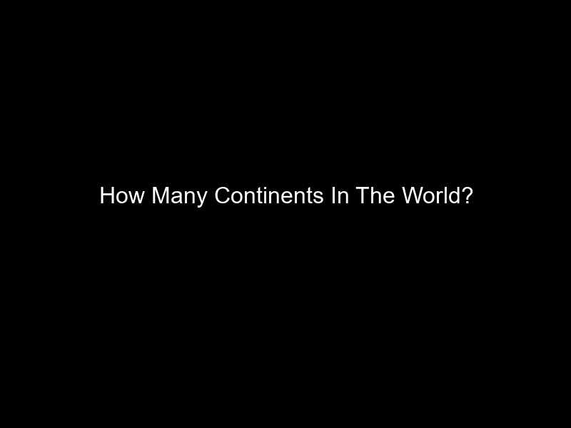 How Many Continents In The World?