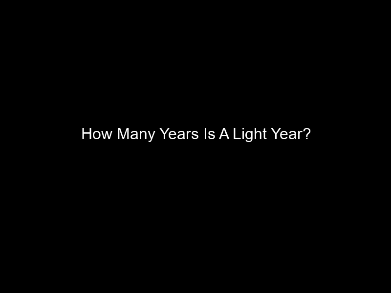 How Many Years Is A Light Year?