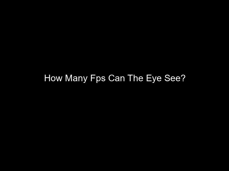 How Many Fps Can The Eye See?