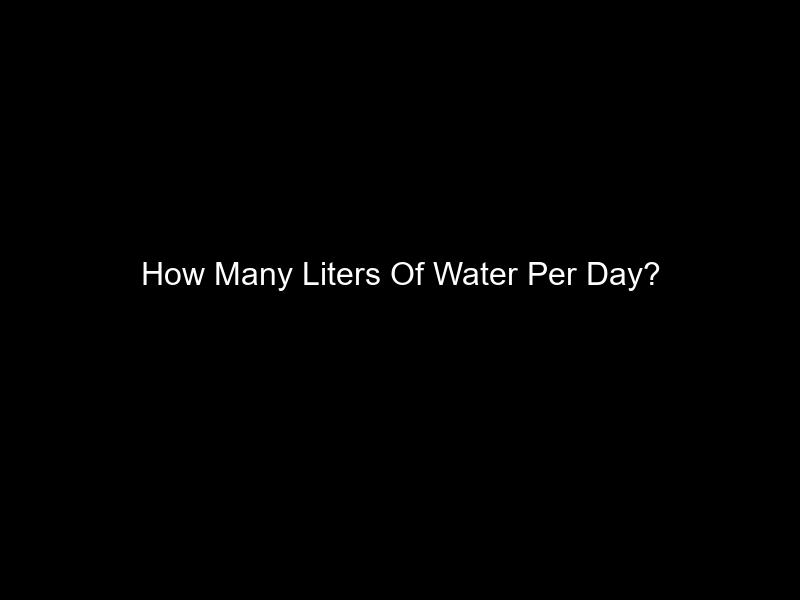 How Many Liters Of Water Per Day?