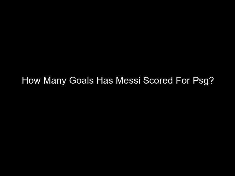 How Many Goals Has Messi Scored For Psg?