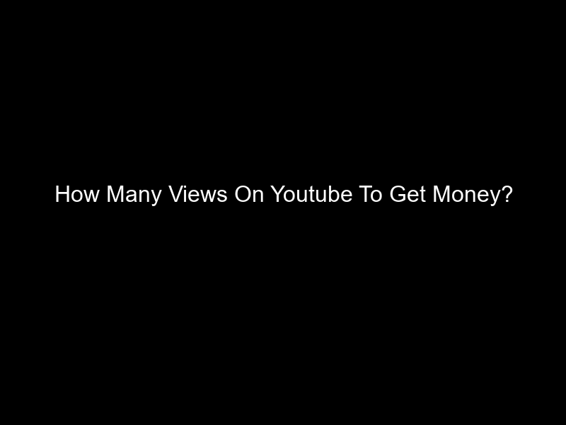 How Many Views On Youtube To Get Money?