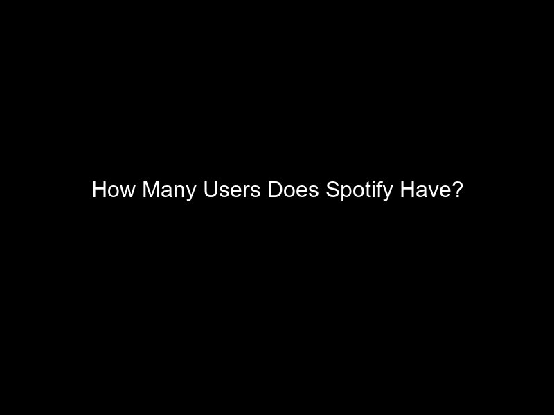 How Many Users Does Spotify Have?