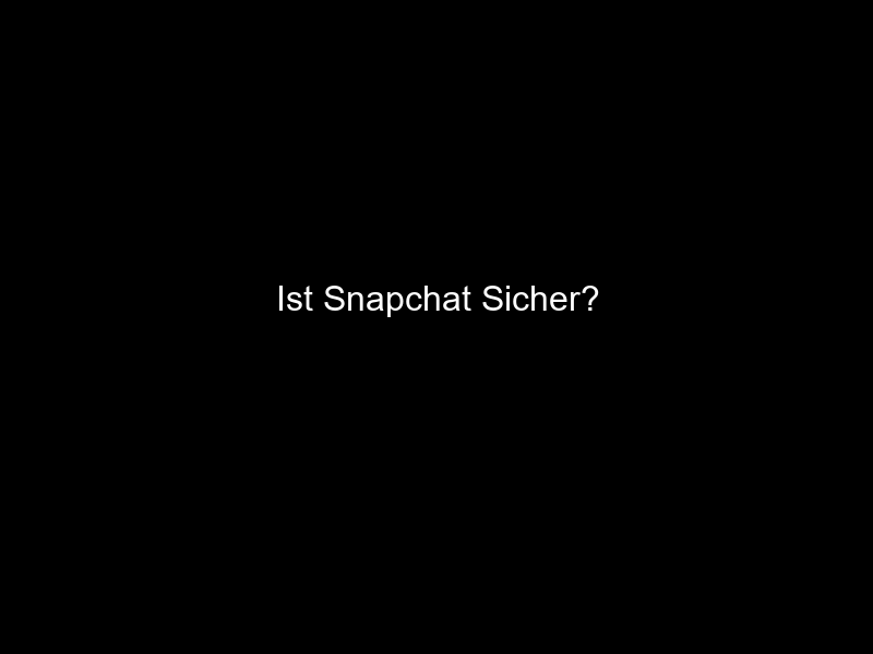 Ist Snapchat Sicher?