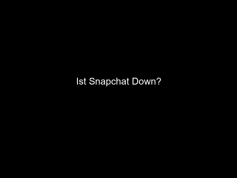Ist Snapchat Down?