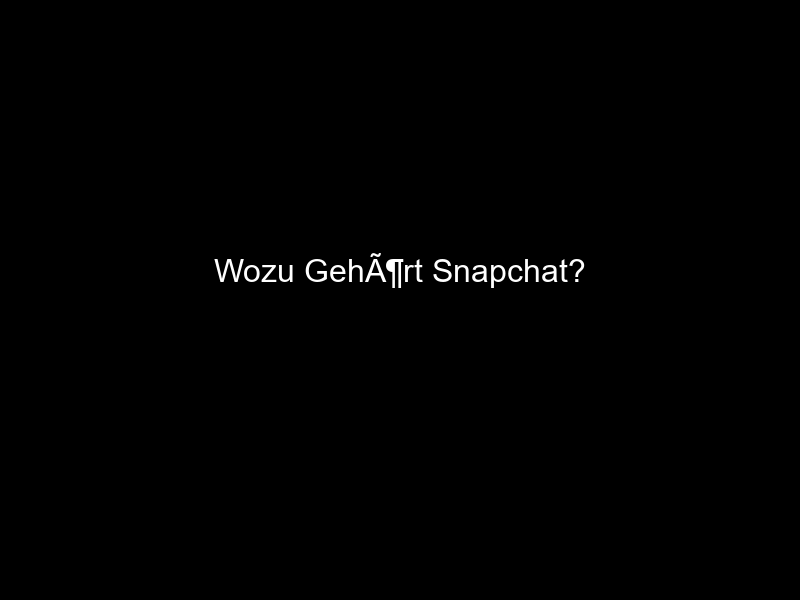 Wozu GehÃ¶rt Snapchat?