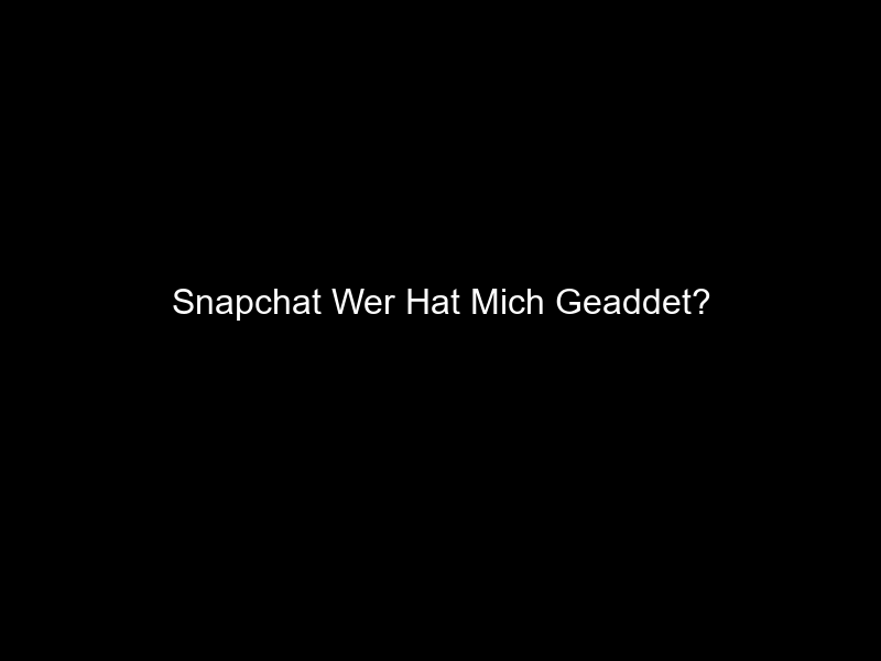 Snapchat Wer Hat Mich Geaddet?