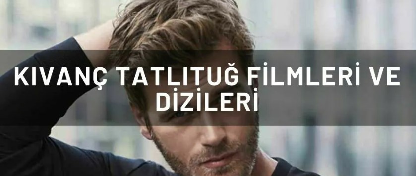 Kıvanç Tatlıtuğ Netflix Dizileri Güncel Tam Liste 2024