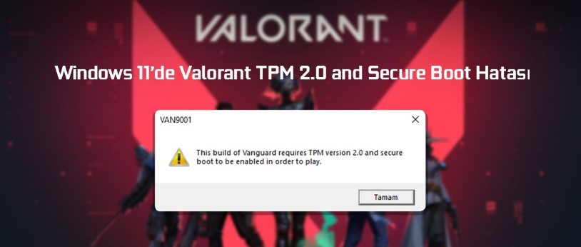 Valorant Secure Boot Hatası Nasıl Çözülür? TPM 2.0 